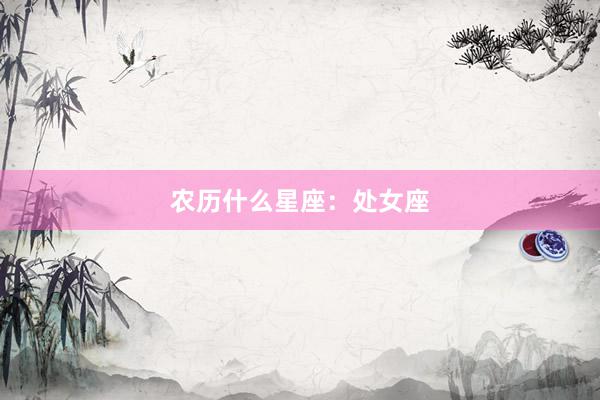 农历什么星座：处女座