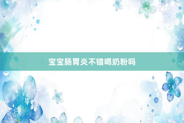 宝宝肠胃炎不错喝奶粉吗