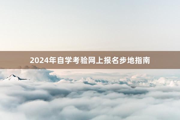 2024年自学考验网上报名步地指南